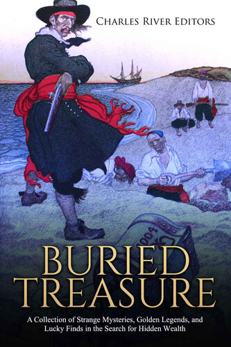 Buried Treasure: A Collection of Strange Mysteries, Golden Legends, and Lucky Finds in the Search for Hidden Wealth