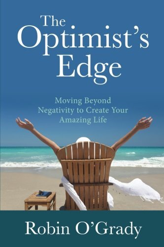 The Optimists Edge: Moving Beyond Negativity to Create Your Amazing Life