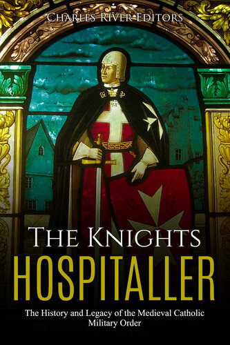 The Knights Hospitaller: The History and Legacy of the Medieval Catholic Military Order