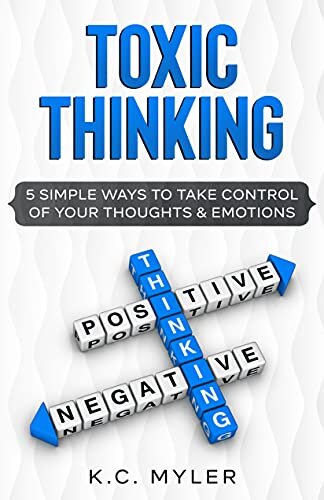 Toxic Thinking: 5 Simple Ways To Take Control of Your Thoughts & Emotions