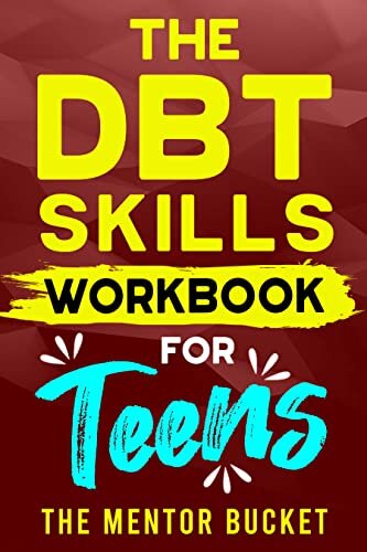 The DBT Skills Workbook For Teens - Understand Your Emotions and Manage Anxiety, Anger, and Other Negativity To Balance Your Life For The Better (Mental Health for Teenagers)