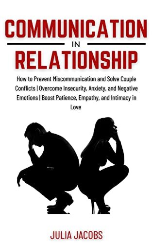 Communication in Relationship: How to Prevent Miscommunication and Solve Couple Conflicts | Overcome Insecurity, Anxiety, and Negative Emotions | Boost Patience, Empathy, and Intimacy in Love