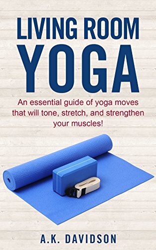 Living Room Yoga: An essential guide of yoga moves that will tone, stretch, and strengthen your muscles! (Living Room Fit Book 3)