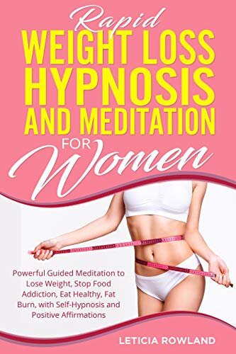 Rapid Weight Loss Hypnosis and Meditation for Women: Powerful Guided Meditation to Lose Weight, Stop Food Addiction, Eat Healthy, Fat Burn, with Self-Hypnosis and Positive Affirmations