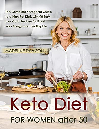 Keto Diet for Women after 50: The Complete Ketogenic Guide to a High-Fat Diet, with 90 Easy Low Carb Recipes for Boost Your Energy and Healthy Life