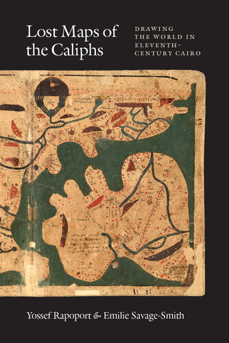 Lost Maps of the Caliphs: Drawing the World in Eleventh-Century Cairo