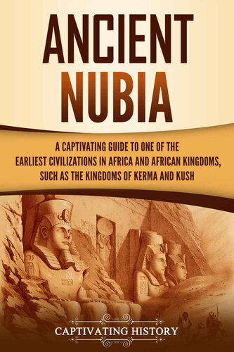 Ancient Nubia: A Captivating Guide to One of the Earliest Civilizations in Africa and African Kingdoms, Such as the Kingdoms of Kerma and Kush (African History)