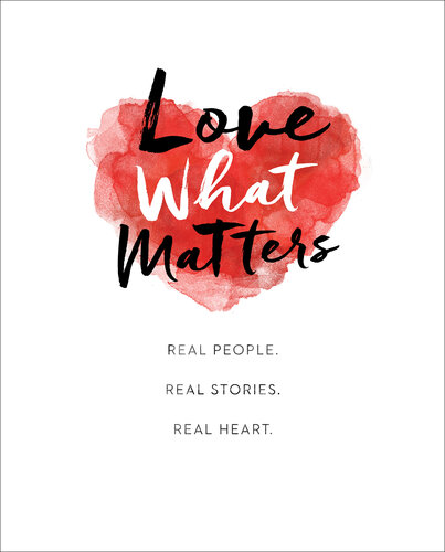 Love What Matters: Real People. Real Stories. Real Heart.