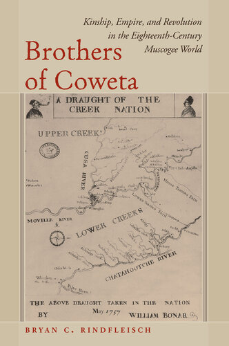 Brothers of Coweta: Kinship, Empire, and Revolution in the Eighteenth-Century Muscogee World