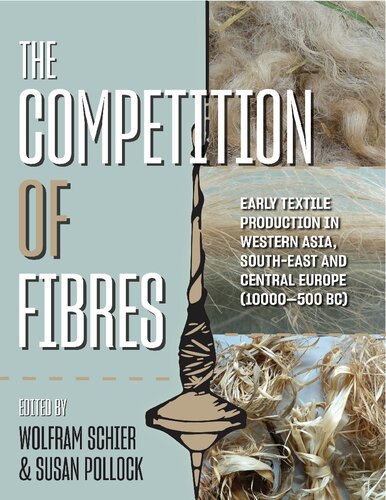 The Competition of Fibres: Early Textile Production in Western Asia, South-east and Central Europe (10,000-500BCE) (Ancient Textiles)