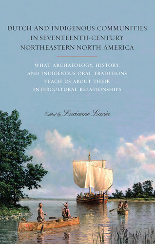 Dutch and Indigenous Communities in Seventeenth-Century Northeastern North America: What Archaeology, History, and Indigenous Oral Traditions Teach Us about Their Intercultural Relationships