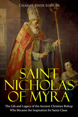 Saint Nicholas of Myra: The Life and Legacy of the Ancient Christian Bishop Who Became the Inspiration for Santa Claus