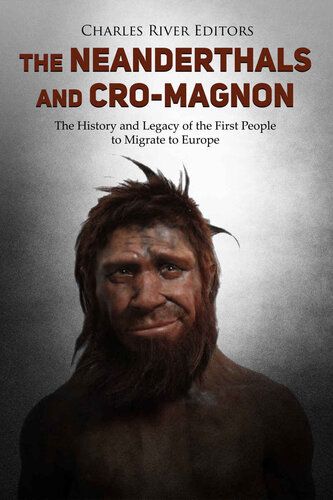 The Neanderthals and Cro-Magnon: The History and Legacy of the First People to Migrate to Europe