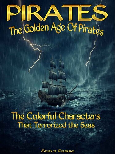 PIRATES The Golden Age Of Pirates: The Colorful Characters That Terrorized the Seas