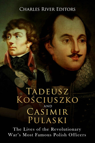 Tadeusz Kosciuszko and Casimir Pulaski: The Lives of the Revolutionary War’s Most Famous Polish Officers