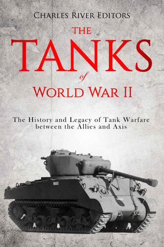 The Tanks of World War II: The History and Legacy of Tank Warfare between the Allies and Axis