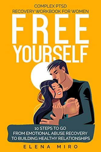 FREE YOURSELF! A Complex PTSD and Narcissistic Abuse Recovery Workbook for Women: 10 steps to go from emotional abuse recovery to building healthy relationships (Narcissist Survivor 2)