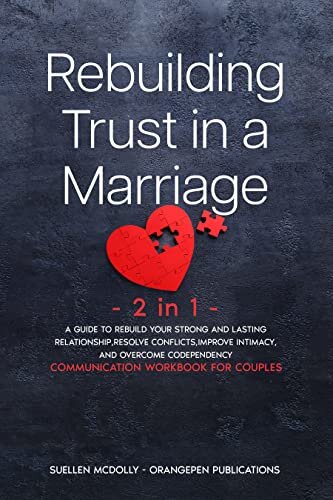 Rebuilding Trust in a Marriage -2 in 1-: A Guide to Rebuild Your Strong and Lasting Relationship,Resolve Conflicts,Improve Intimacy,and Overcome Codependency ... Break Free from Unhealthy Relationships)