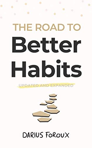 The Road to Better Habits, Updated and Expanded: A simple framework for transforming your habits