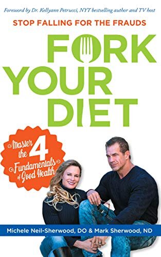 Fork Your Diet: Stop Falling for Frauds: Master Four Fundamentals of Good Health