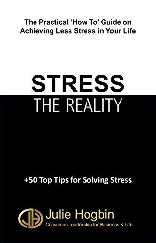 STRESS - THE REALITY: The Practical 'How To' Guide on Achieving Less Stress in Your Life? (On Point Series for Conscious Leadership in Business & Life)