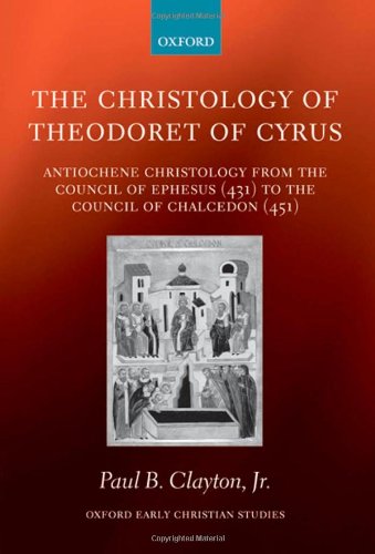 The Christology of Theodoret of Cyrus: Antiochene Christology from the Council of Ephesus (431) to the Council of Chalcedon (451)