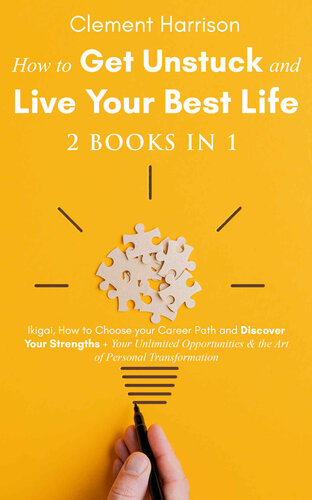 How to Get Unstuck and Live Your Best Life 2 books in 1: Ikigai, How to Choose your Career Path and Discover Your Strengths + Your Unlimited Opportunities & the Art of Personal Transformation