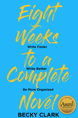 Eight Weeks to a Complete Novel: Write Faster, Write Better, Be More Organized