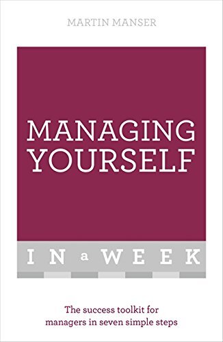 Managing Yourself in a Week: The Success Toolkit for Managers in Seven Simple Steps