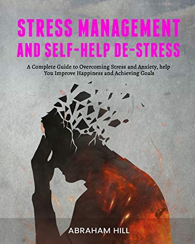 Stress Management and Self-Help De-stress: A Complete Guide to Overcoming Stress and Anxiety, help You Improve Happiness and Achieving Goals