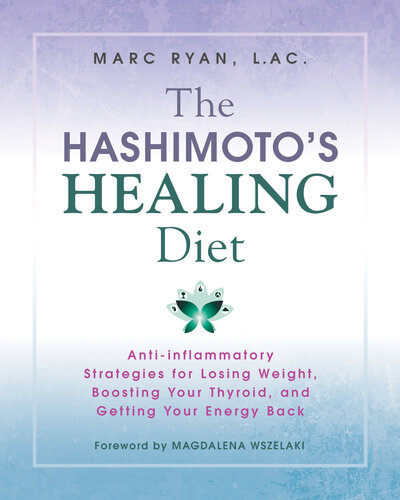 The Hashimoto's Healing Diet: Anti-inflammatory Strategies for Losing Weight, Boosting Your Thyroid, and Getting Your Energy Back