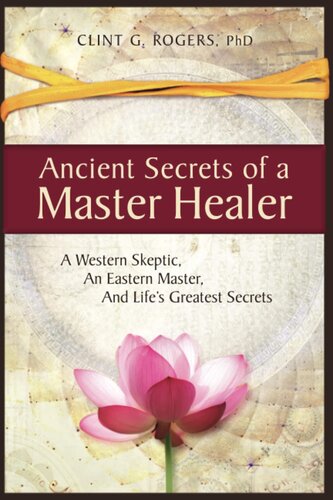 Ancient Secrets of a Master Healer: A Western Skeptic, An Eastern Master, And Life’s Greatest Secrets