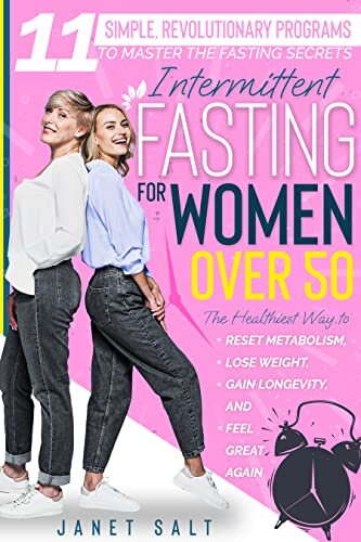 Intermittent Fasting for Women Over 50: 11 Simple, Revolutionary Programs to Master the Fasting Secrets. The Healthiest Way to Reset Metabolism, Lose Weight, Gain Longevity, and Feel Great Again