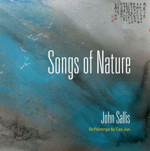 Songs of Nature: On Paintings by Cao Jun (The Collected Writings of John Sallis)