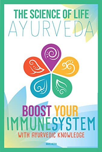 The Science of Life: Ayurveda: Boost your immune system with Ayurvedic Knowledge