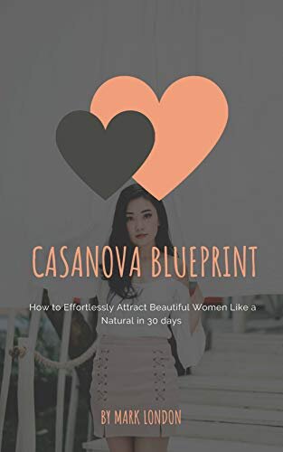 Casanova Blueprint: How to Effortlessly Attract Beautiful Women Like a Natural in 30 days (Modern Casanova Series Book 1)