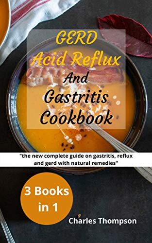 GERD,Acid Reflux and Gastritis Cookbook: 3 manuscripts: the new complete guide on gastritis, reflux and gerd with natural remedies. More than 200 recipes and diet plan to combat heartburn