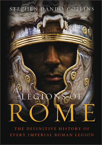 Legions of Rome: The Definitive History of Every Roman Legion