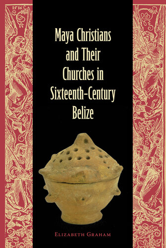 Maya Christians and Their Churches in Sixteenth-Century Belize (Maya Studies)