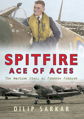 Spitfire Ace of Aces: The Wartime Story of Johnnie Johnson