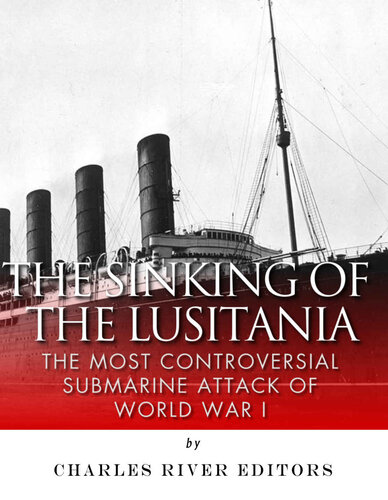 The Sinking of the Lusitania: The Most Controversial Submarine Attack of World War I