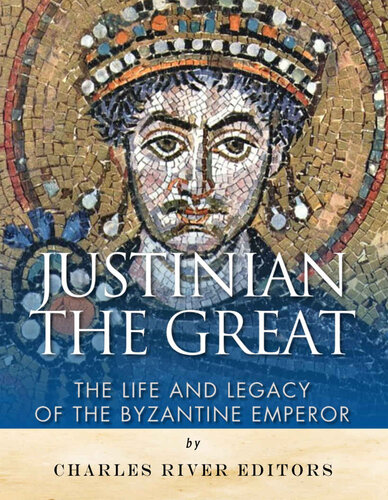 Justinian the Great: The Life and Legacy of the Byzantine Emperor