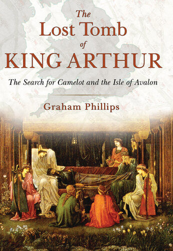 The Lost Tomb of King Arthur: The Search for Camelot and the Isle of Avalon