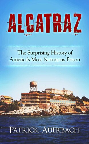 Alcatraz: The Surprising History of America's Most Notorious Prison (History Books)