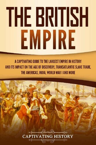 The British Empire: A Captivating Guide to the Largest Empire in History and its Impact on the Age of Discovery, Transatlantic Slave Trade, the Americas, ... War 1 and more (Exploring England's Past)