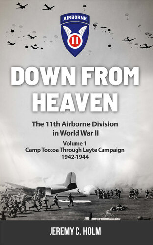 Down From Heaven: The 11th Airborne Division in World War II: Volume 1 Camp Toccoa through Leyte Campaign