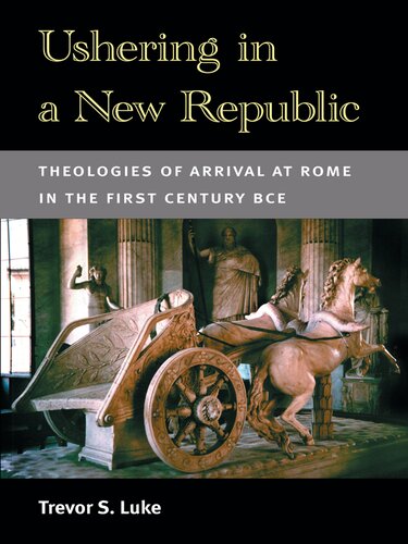 Ushering in a New Republic: Theologies of Arrival at Rome in the First Century Bce