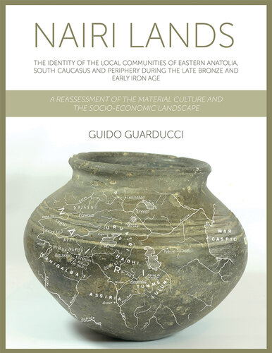 Nairi Lands: The Identity of the Local Communities of Eastern Anatolia, South Caucasus and Periphery During the Late Bronze and Early Iron Age. A Reassessment ... Culture and the Socio-Economic Landscape