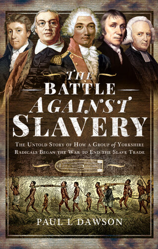 The Battle Against Slavery: The Untold Story of How a Group of Yorkshire Radicals Began the War to End the Slave Trade