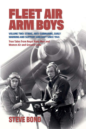 Fleet Air Arm Boys: True Tales from Royal Navy Men and Women Air and Ground Crew, Volume 2: Strike, Anti-Submarine, Early Warning and Support Aircraft since 1945